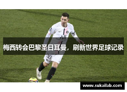 梅西转会巴黎圣日耳曼，刷新世界足球记录